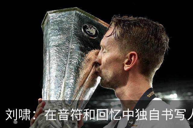 刘啸：在音符和回忆中独自书写人生